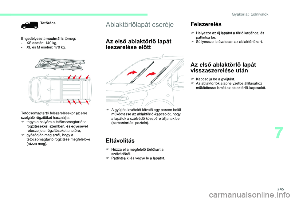 CITROEN JUMPER DISPATCH 2018 Kezelési útmutató (in Hungarian) 245
Ablaktörlőlapát cseréje
Az első ablaktörlő lapát
leszerelése előtt
F A gyújtás levételét követő egy percen belül működtesse az ablaktörlő-kapcsolót, hogy
a lapátok a szél CITROEN JUMPER DISPATCH 2018 Kezelési útmutató (in Hungarian) 245
Ablaktörlőlapát cseréje
Az első ablaktörlő lapát
leszerelése előtt
F A gyújtás levételét követő egy percen belül működtesse az ablaktörlő-kapcsolót, hogy
a lapátok a szél