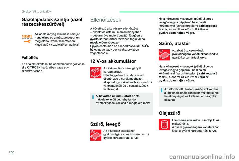 CITROEN JUMPER DISPATCH 2018 Kezelési útmutató (in Hungarian) 250
Gázolajadalék szintje (dízel
részecskeszűrővel)
Az adalékanyag minimális szintjét
hangjelzés és a műszercsoporton
megjelenő üzenet kíséretében
kigyulladó visszajelző lámpa CITROEN JUMPER DISPATCH 2018 Kezelési útmutató (in Hungarian) 250
Gázolajadalék szintje (dízel
részecskeszűrővel)
Az adalékanyag minimális szintjét
hangjelzés és a műszercsoporton
megjelenő üzenet kíséretében
kigyulladó visszajelző lámpa