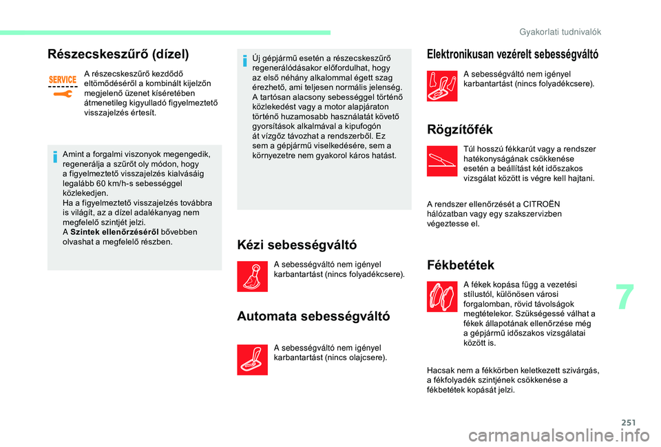 CITROEN JUMPER DISPATCH 2018 Kezelési útmutató (in Hungarian) 251
Részecskeszűrő (dízel)
A részecskeszűrő kezdődő
eltömődéséről a kombinált kijelzőn
megjelenő üzenet kíséretében
átmenetileg kigyulladó figyelmeztető
visszajelzés érte CITROEN JUMPER DISPATCH 2018 Kezelési útmutató (in Hungarian) 251
Részecskeszűrő (dízel)
A részecskeszűrő kezdődő
eltömődéséről a kombinált kijelzőn
megjelenő üzenet kíséretében
átmenetileg kigyulladó figyelmeztető
visszajelzés érte
