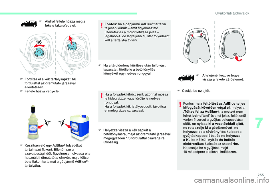 CITROEN JUMPER DISPATCH 2018 Kezelési útmutató (in Hungarian) 255
Fontos: ha a gépjármű AdBlue® tartálya
teljesen kiürült – amit figyelmeztető
üzenetek és a motor letiltása jelez –
legalább 4, de legfeljebb 10
liter folyadékot
kell a tart CITROEN JUMPER DISPATCH 2018 Kezelési útmutató (in Hungarian) 255
Fontos: ha a gépjármű AdBlue® tartálya
teljesen kiürült – amit figyelmeztető
üzenetek és a motor letiltása jelez –
legalább 4, de legfeljebb 10
liter folyadékot
kell a tart