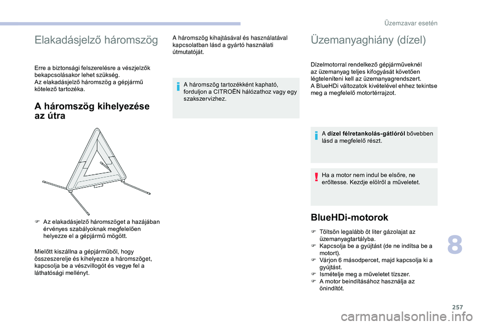 CITROEN JUMPER DISPATCH 2018 Kezelési útmutató (in Hungarian) 257
Elakadásjelző háromszög
Erre a biztonsági felszerelésre a vészjelzők
bekapcsolásakor lehet szükség.
Az elakadásjelző háromszög a gépjármű
kötelező tartozéka.
A háromszög k CITROEN JUMPER DISPATCH 2018 Kezelési útmutató (in Hungarian) 257
Elakadásjelző háromszög
Erre a biztonsági felszerelésre a vészjelzők
bekapcsolásakor lehet szükség.
Az elakadásjelző háromszög a gépjármű
kötelező tartozéka.
A háromszög k