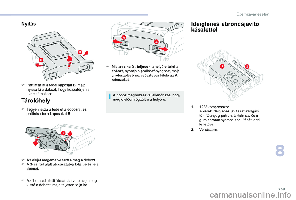 CITROEN JUMPER DISPATCH 2018 Kezelési útmutató (in Hungarian) 259
Nyitás
Tárolóhely
F Tegye vissza a fedelet a dobozra, és pattintsa be a kapcsokat B .
F
A
z elejét megemelve tartsa meg a dobozt.
F
A 2-es rúd alatt átcsúsztatva tolja be és le a
do CITROEN JUMPER DISPATCH 2018 Kezelési útmutató (in Hungarian) 259
Nyitás
Tárolóhely
F Tegye vissza a fedelet a dobozra, és pattintsa be a kapcsokat B .
F
A
z elejét megemelve tartsa meg a dobozt.
F
A 2-es rúd alatt átcsúsztatva tolja be és le a
do