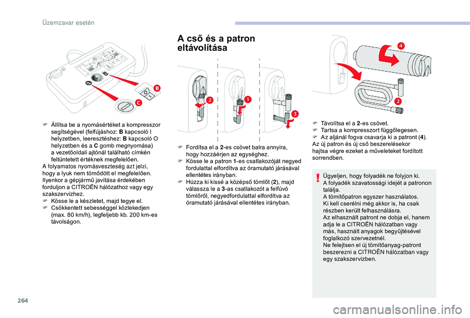 CITROEN JUMPER DISPATCH 2018 Kezelési útmutató (in Hungarian) 264
A cső és a patron
eltávolítása
Ügyeljen, hogy folyadék ne folyjon ki.
A folyadék szavatossági idejét a patronon
találja.
A tömítőpatron egyszer használatos.
Ki kell cserélni mé CITROEN JUMPER DISPATCH 2018 Kezelési útmutató (in Hungarian) 264
A cső és a patron
eltávolítása
Ügyeljen, hogy folyadék ne folyjon ki.
A folyadék szavatossági idejét a patronon
találja.
A tömítőpatron egyszer használatos.
Ki kell cserélni mé