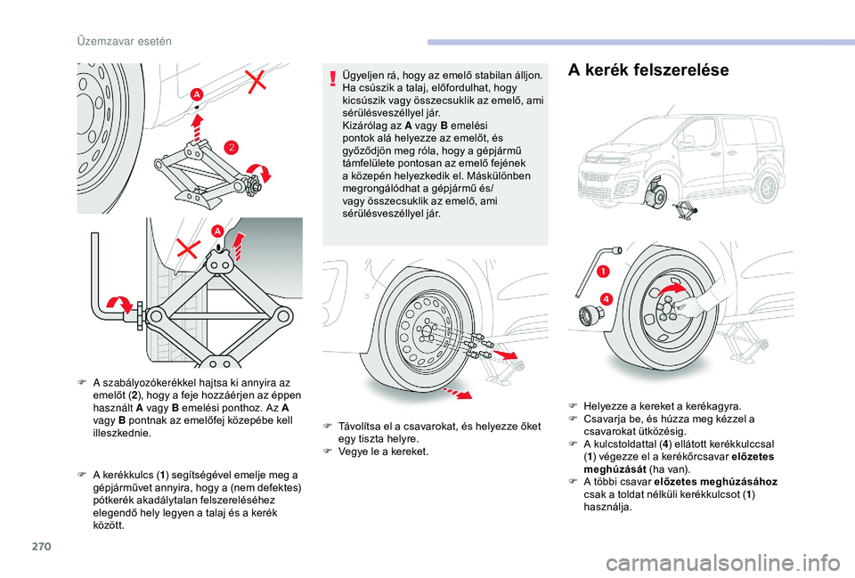 CITROEN JUMPER DISPATCH 2018 Kezelési útmutató (in Hungarian) 270
F A kerékkulcs (1) segÃtségével emelje meg a
gépjárművet annyira, hogy a (nem defektes)
pótkerék akadálytalan felszereléséhez
elegendő hely legyen a talaj és a kerék
között. à CITROEN JUMPER DISPATCH 2018 Kezelési útmutató (in Hungarian) 270
F A kerékkulcs (1) segÃtségével emelje meg a
gépjárművet annyira, hogy a (nem defektes)
pótkerék akadálytalan felszereléséhez
elegendő hely legyen a talaj és a kerék
között. Ã