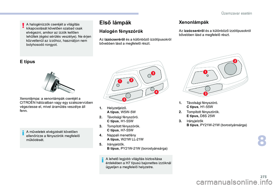 CITROEN JUMPER DISPATCH 2018 Kezelési útmutató (in Hungarian) 273
A halogénizzók cseréjét a világÃtás
kikapcsolását követően szabad csak
elvégezni, amikor az izzók kellően
lehűltek (égési sérülés veszélye). Ne érjen
közvetlenül az izz CITROEN JUMPER DISPATCH 2018 Kezelési útmutató (in Hungarian) 273
A halogénizzók cseréjét a világÃtás
kikapcsolását követően szabad csak
elvégezni, amikor az izzók kellően
lehűltek (égési sérülés veszélye). Ne érjen
közvetlenül az izz