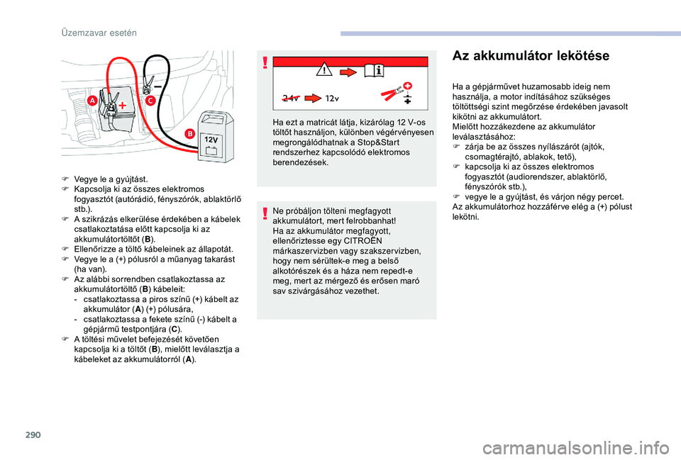 CITROEN JUMPER DISPATCH 2018  Kezelési útmutató (in Hungarian) 290
Ne próbáljon tölteni megfagyott 
akkumulátort, mert felrobbanhat!
Ha az akkumulátor megfagyott, 
ellenőriztesse egy CITROËN 
márkaszervizben vagy szakszervizben, 
hogy nem sérültek-e meg