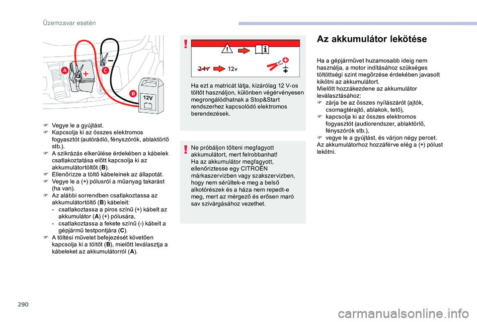 CITROEN JUMPER DISPATCH 2018 Kezelési útmutató (in Hungarian) 290
Ne próbáljon tölteni megfagyott
akkumulátort, mert felrobbanhat!
Ha az akkumulátor megfagyott,
ellenőriztesse egy CITROËN
márkaszervizben vagy szakszervizben,
hogy nem sérültek-e meg CITROEN JUMPER DISPATCH 2018 Kezelési útmutató (in Hungarian) 290
Ne próbáljon tölteni megfagyott
akkumulátort, mert felrobbanhat!
Ha az akkumulátor megfagyott,
ellenőriztesse egy CITROËN
márkaszervizben vagy szakszervizben,
hogy nem sérültek-e meg