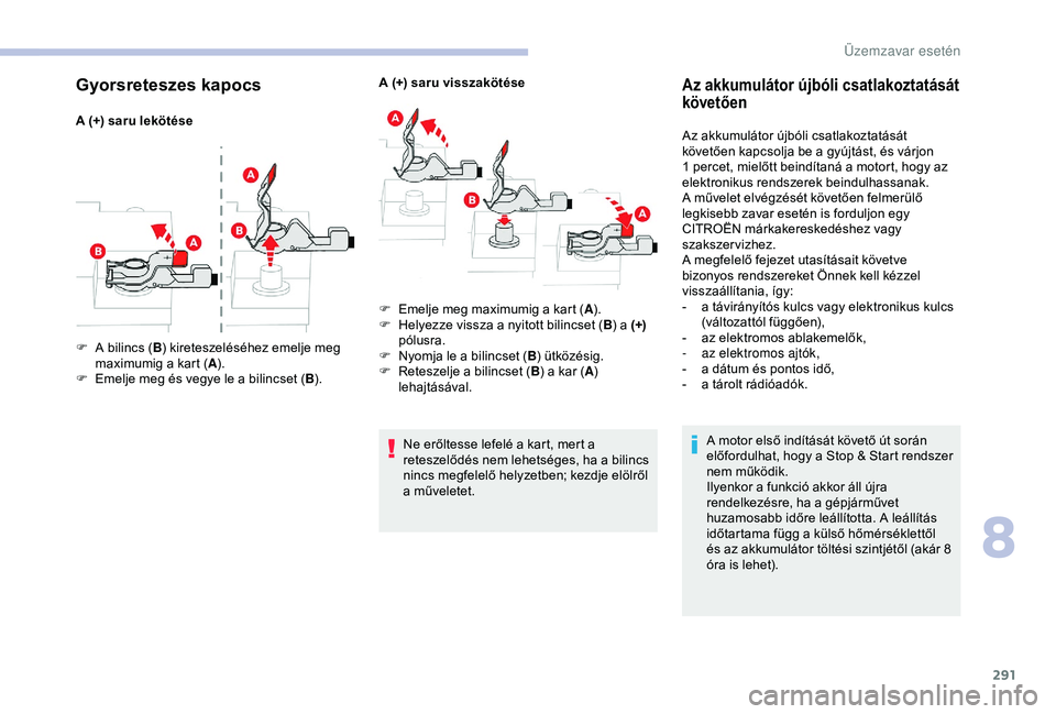 CITROEN JUMPER DISPATCH 2018 Kezelési útmutató (in Hungarian) 291
Gyorsreteszes kapocs
A (+) saru lekötéseA (+) saru visszakötése
Ne erőltesse lefelé a kart, mert a
reteszelődés nem lehetséges, ha a bilincs
nincs megfelelő helyzetben; kezdje elölrő CITROEN JUMPER DISPATCH 2018 Kezelési útmutató (in Hungarian) 291
Gyorsreteszes kapocs
A (+) saru lekötéseA (+) saru visszakötése
Ne erőltesse lefelé a kart, mert a
reteszelődés nem lehetséges, ha a bilincs
nincs megfelelő helyzetben; kezdje elölrő
