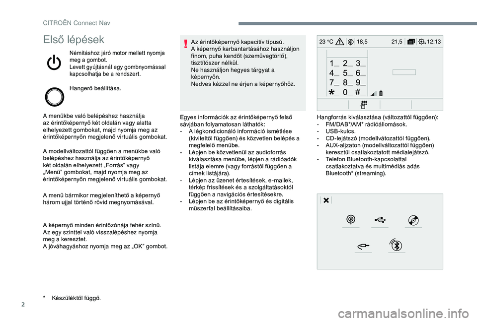 CITROEN JUMPER DISPATCH 2018  Kezelési útmutató (in Hungarian) 2
12:13
18,5 21,5
23 °CElső lépések
Némításhoz járó motor mellett nyomja 
meg a gombot.
Levett gyújtásnál egy gombnyomással 
kapcsolhatja be a rendszert.
Hangerő beállítása.
A menükb