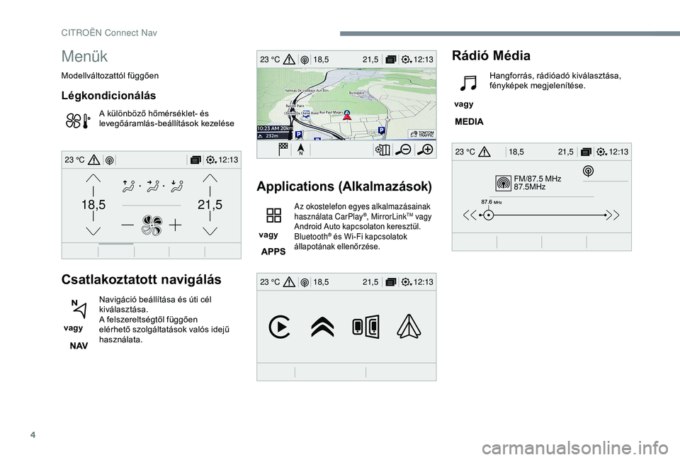 CITROEN JUMPER DISPATCH 2018  Kezelési útmutató (in Hungarian) 4
FM/87.5 MHz
87.5MHz
12:13
18,5 21,5
23 °C
12:13
18,5 21,5
23 °C
12:13
18,5 21,5
23 °C
21,518,5
12:1323 °C
Menük
Modellváltozattól függően
Légkondicionálás
A különböző hőmérséklet-