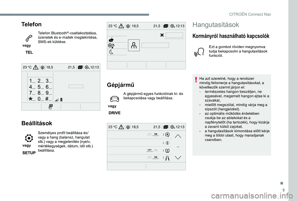 CITROEN JUMPER DISPATCH 2018  Kezelési útmutató (in Hungarian) 5
12:13
18,5 21,5
23 °C
12:13
18,5 21,5
23 °C
12:13
18,5 21,5
23 °C
Telefon
 vagy  Telefon Bluetooth
®-csatlakoztatása, 
üzenetek és e-mailek megtekintése, 
SMS-ek küldése.
Beállítások
 v