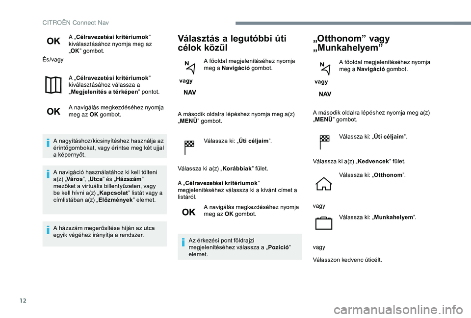 CITROEN JUMPER DISPATCH 2018 Kezelési útmutató (in Hungarian) 12
A „Célravezetési kritériumok”
kiválasztásához nyomja meg az
„ OK ” gombot.
És/vagy
A „Célravezetési kritériumok ”
kiválasztásához válassza a
„ Megjelenítés a térk CITROEN JUMPER DISPATCH 2018 Kezelési útmutató (in Hungarian) 12
A „Célravezetési kritériumok”
kiválasztásához nyomja meg az
„ OK ” gombot.
És/vagy
A „Célravezetési kritériumok ”
kiválasztásához válassza a
„ Megjelenítés a térk