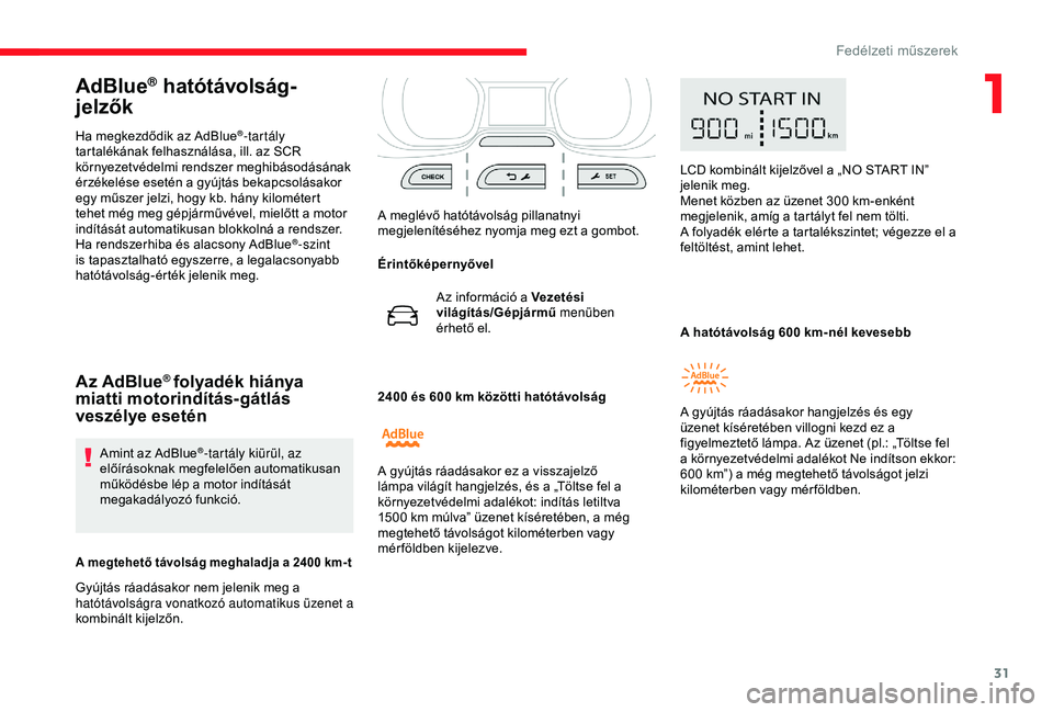 CITROEN JUMPER DISPATCH 2018 Kezelési útmutató (in Hungarian) 31
AdBlue® hatótávolság-
jelzők
Ha megkezdődik az AdBlue®-tartály
tartalékának felhasználása, ill. az SCR
környezetvédelmi rendszer meghibásodásának
érzékelése esetén a gyújt CITROEN JUMPER DISPATCH 2018 Kezelési útmutató (in Hungarian) 31
AdBlue® hatótávolság-
jelzők
Ha megkezdődik az AdBlue®-tartály
tartalékának felhasználása, ill. az SCR
környezetvédelmi rendszer meghibásodásának
érzékelése esetén a gyújt