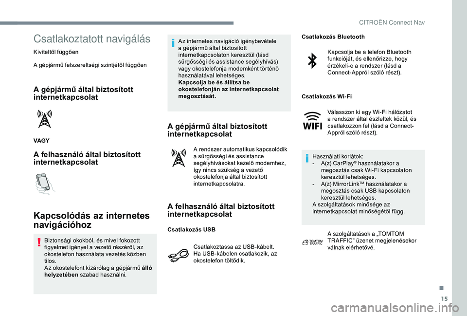 CITROEN JUMPER DISPATCH 2018 Kezelési útmutató (in Hungarian) 15
Csatlakoztatott navigálás
Kiviteltől függően
A gépjármű felszereltségi szintjétől függően
A gépjármű által biztosított
internetkapcsolat
VAGY
A felhasználó által biztosított CITROEN JUMPER DISPATCH 2018 Kezelési útmutató (in Hungarian) 15
Csatlakoztatott navigálás
Kiviteltől függően
A gépjármű felszereltségi szintjétől függően
A gépjármű által biztosított
internetkapcsolat
VAGY
A felhasználó által biztosított