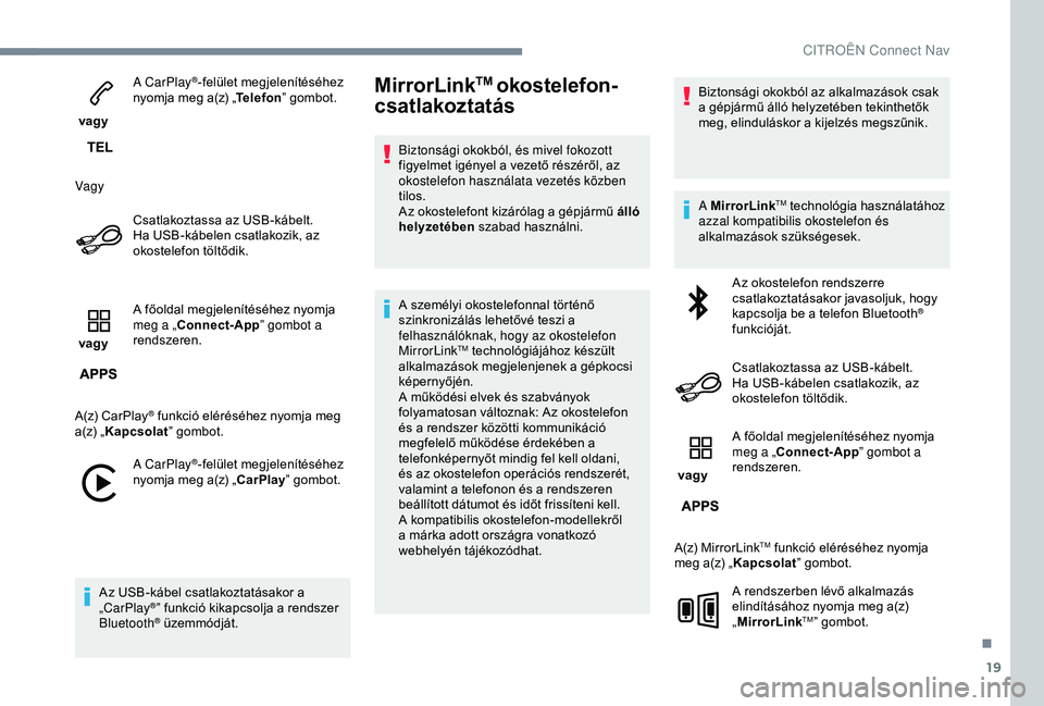 CITROEN JUMPER DISPATCH 2018  Kezelési útmutató (in Hungarian) 19
 vagy A CarPlay
®-felület megjelenítéséhez 
nyomja meg a(z) „ Telefon” gombot.
Vagy Csatlakoztassa az USB-kábelt. 
Ha USB-kábelen csatlakozik, az 
okostelefon töltődik.
 vagy  A főold