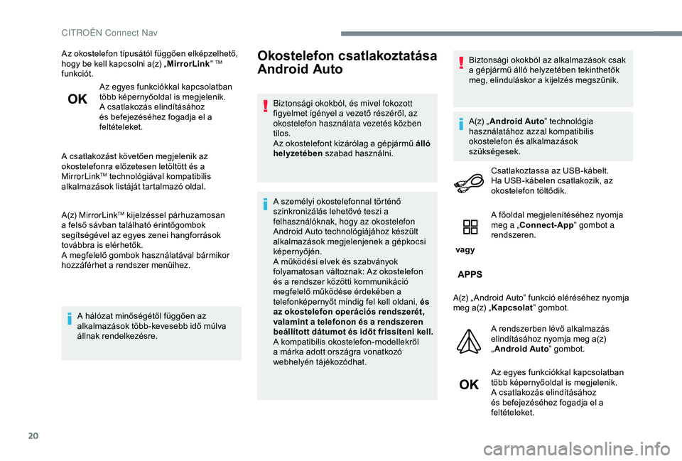 CITROEN JUMPER DISPATCH 2018 Kezelési útmutató (in Hungarian) 20
Az okostelefon típusától függően elképzelhető,
hogy be kell kapcsolni a(z) „MirrorLink” TM
funkciót.
Az egyes funkciókkal kapcsolatban
több képernyőoldal is megjelenik.
A csatlak CITROEN JUMPER DISPATCH 2018 Kezelési útmutató (in Hungarian) 20
Az okostelefon típusától függően elképzelhető,
hogy be kell kapcsolni a(z) „MirrorLink” TM
funkciót.
Az egyes funkciókkal kapcsolatban
több képernyőoldal is megjelenik.
A csatlak