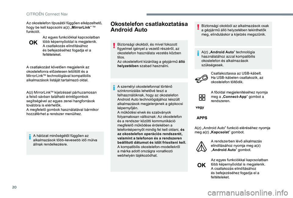 CITROEN JUMPER DISPATCH 2018  Kezelési útmutató (in Hungarian) 20
Az okostelefon típusától függően elképzelhető, 
hogy be kell kapcsolni a(z) „MirrorLink” TM 
funkciót.
Az egyes funkciókkal kapcsolatban 
több képernyőoldal is megjelenik.
A csatlak