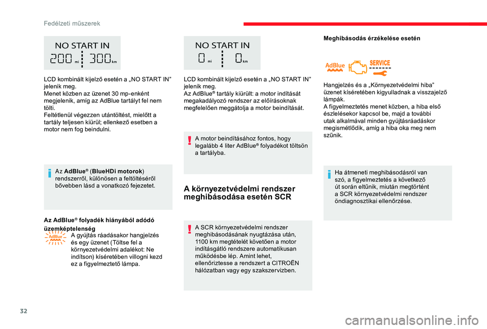 CITROEN JUMPER DISPATCH 2018  Kezelési útmutató (in Hungarian) 32
LCD kombinált kijelző esetén a „NO START IN” 
jelenik meg.
Menet közben az üzenet 30  mp-enként 
megjelenik, amíg az AdBlue tartályt fel nem 
tölti.
Feltétlenül végezzen utántölt�