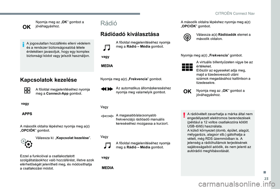 CITROEN JUMPER DISPATCH 2018 Kezelési útmutató (in Hungarian) 23
Nyomja meg az „OK” gombot a
jóváhagyáshoz.
A jogosulatlan hozzáférés elleni védelem
és a rendszer biztonságosabbá tétele
érdekében javasoljuk, hogy egy komplex
biztonsági kód CITROEN JUMPER DISPATCH 2018 Kezelési útmutató (in Hungarian) 23
Nyomja meg az „OK” gombot a
jóváhagyáshoz.
A jogosulatlan hozzáférés elleni védelem
és a rendszer biztonságosabbá tétele
érdekében javasoljuk, hogy egy komplex
biztonsági kód