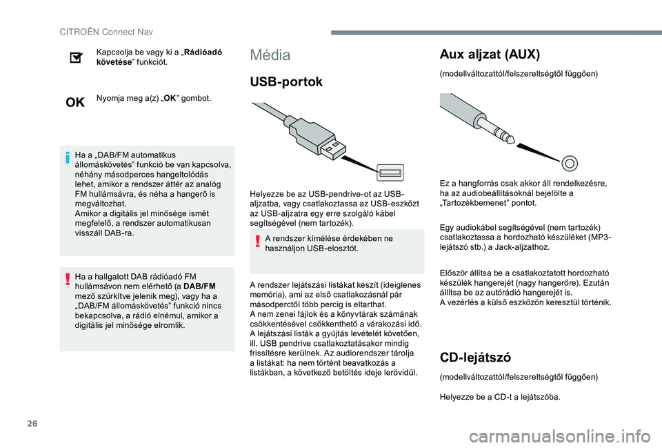 CITROEN JUMPER DISPATCH 2018 Kezelési útmutató (in Hungarian) 26
Kapcsolja be vagy ki a „Rádióadó
követése ” funkciót.
Nyomja meg a(z) „ OK” gombot.
Ha a „DAB/FM automatikus
állomáskövetés” funkció be van kapcsolva,
néhány másodperce CITROEN JUMPER DISPATCH 2018 Kezelési útmutató (in Hungarian) 26
Kapcsolja be vagy ki a „Rádióadó
követése ” funkciót.
Nyomja meg a(z) „ OK” gombot.
Ha a „DAB/FM automatikus
állomáskövetés” funkció be van kapcsolva,
néhány másodperce