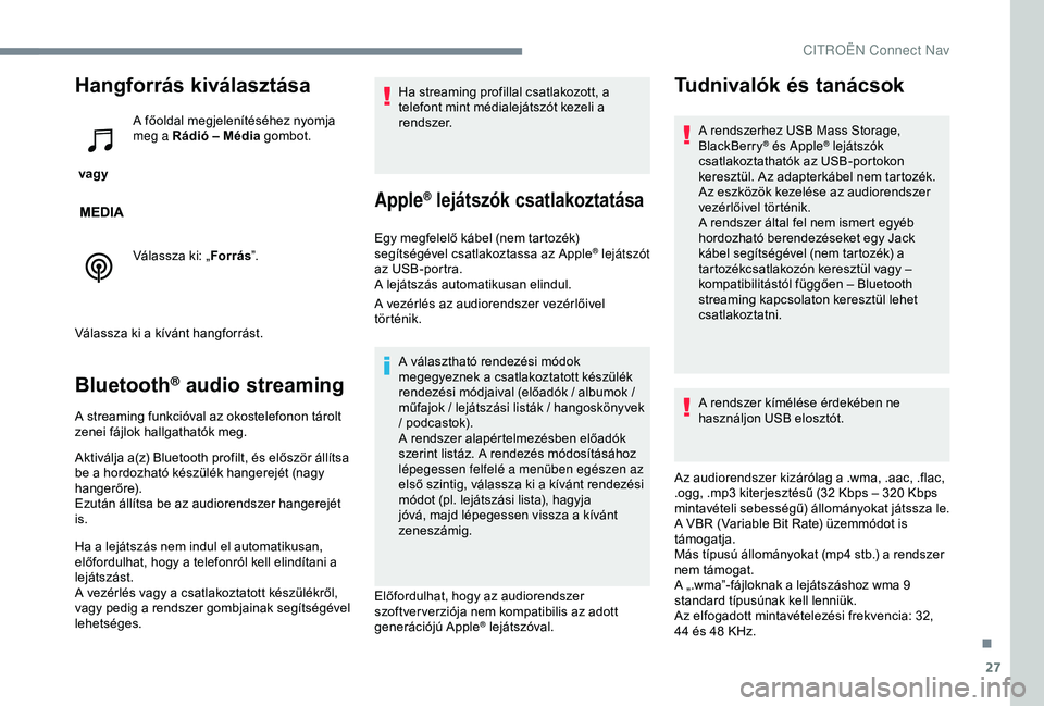 CITROEN JUMPER DISPATCH 2018 Kezelési útmutató (in Hungarian) 27
Hangforrás kiválasztása
vagy A főoldal megjelenítéséhez nyomja
meg a Rádió – Média gombot.
Válassza ki: „
Forrás”.
Válassza ki a kívánt hangforrást.
Bluetooth® audio stream CITROEN JUMPER DISPATCH 2018 Kezelési útmutató (in Hungarian) 27
Hangforrás kiválasztása
vagy A főoldal megjelenítéséhez nyomja
meg a Rádió – Média gombot.
Válassza ki: „
Forrás”.
Válassza ki a kívánt hangforrást.
Bluetooth® audio stream