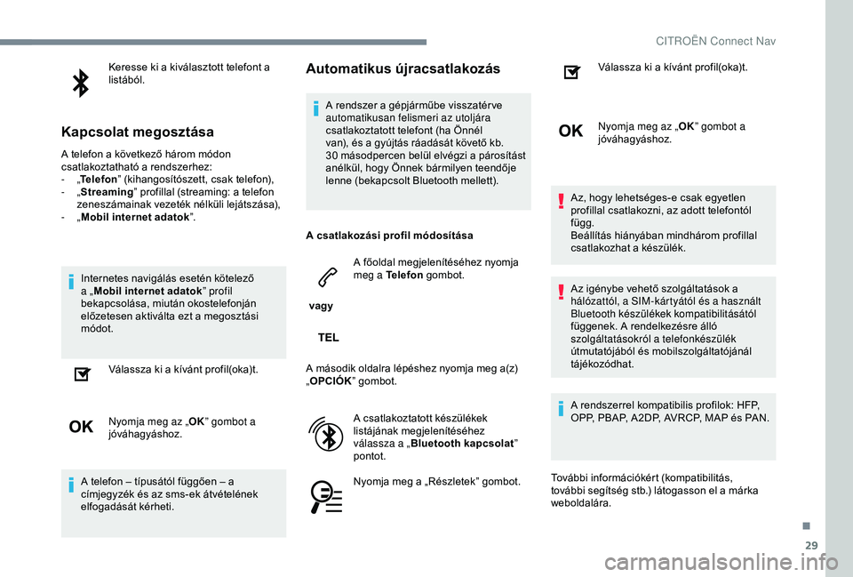 CITROEN JUMPER DISPATCH 2018 Kezelési útmutató (in Hungarian) 29
Keresse ki a kiválasztott telefont a
listából.
Kapcsolat megosztása
A telefon a következő három módon
csatlakoztatható a rendszerhez:
- „Telefon ” (kihangosítószett, csak telefon) CITROEN JUMPER DISPATCH 2018 Kezelési útmutató (in Hungarian) 29
Keresse ki a kiválasztott telefont a
listából.
Kapcsolat megosztása
A telefon a következő három módon
csatlakoztatható a rendszerhez:
- „Telefon ” (kihangosítószett, csak telefon)