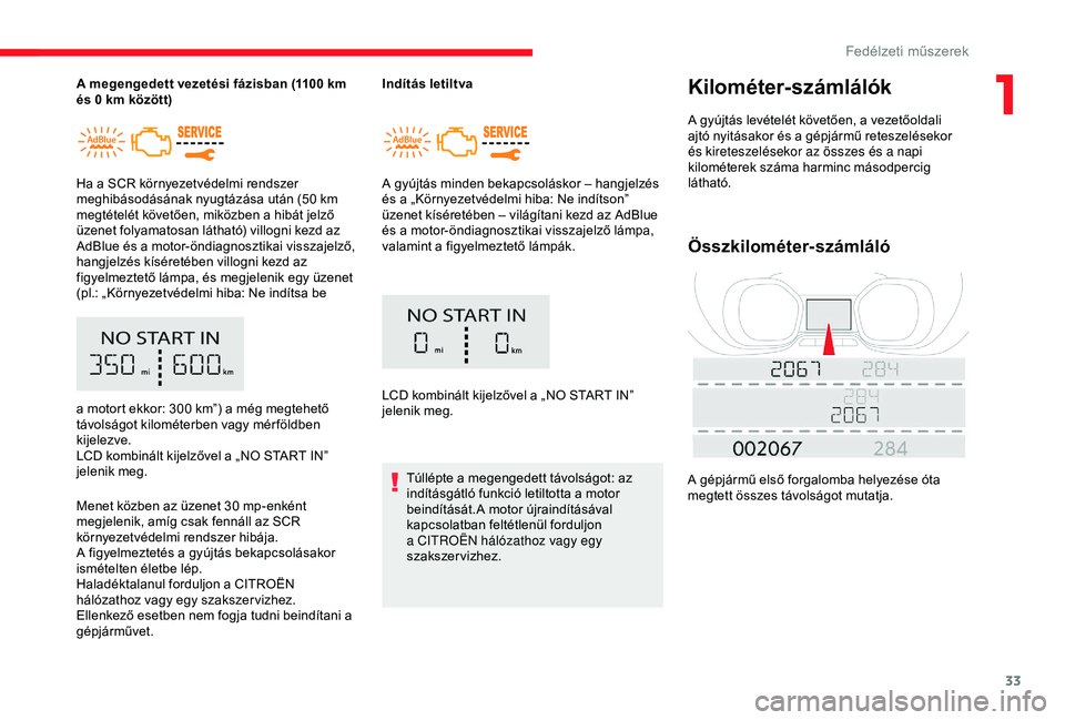 CITROEN JUMPER DISPATCH 2018 Kezelési útmutató (in Hungarian) 33
A megengedett vezetési fázisban (1100 km
é s 0 km között)
Ha a SCR környezetvédelmi rendszer
meghibásodásának nyugtázása után (50
km
megtételét követően, miközben a hibát CITROEN JUMPER DISPATCH 2018 Kezelési útmutató (in Hungarian) 33
A megengedett vezetési fázisban (1100 km
é s 0 km között)
Ha a SCR környezetvédelmi rendszer
meghibásodásának nyugtázása után (50
km
megtételét követően, miközben a hibát