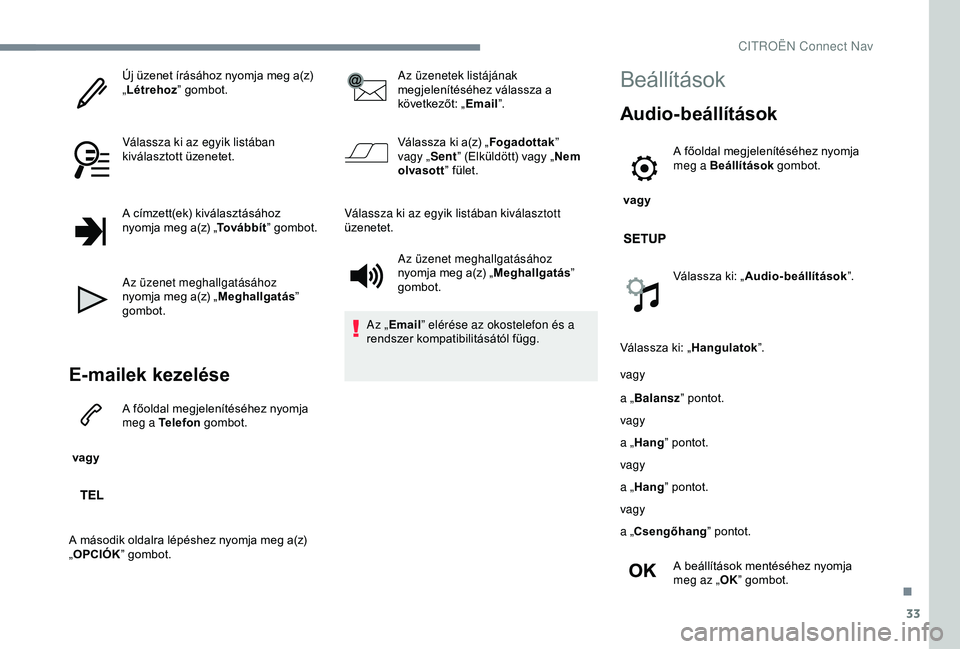 CITROEN JUMPER DISPATCH 2018 Kezelési útmutató (in Hungarian) 33
Új üzenet írásához nyomja meg a(z)
„Létrehoz ” gombot.
Válassza ki az egyik listában
kiválasztott üzenetet.
A címzett(ek) kiválasztásához
nyomja meg a(z) „ To v á b b í t CITROEN JUMPER DISPATCH 2018 Kezelési útmutató (in Hungarian) 33
Új üzenet írásához nyomja meg a(z)
„Létrehoz ” gombot.
Válassza ki az egyik listában
kiválasztott üzenetet.
A címzett(ek) kiválasztásához
nyomja meg a(z) „ To v á b b í t