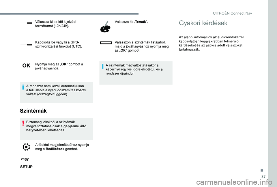 CITROEN JUMPER DISPATCH 2018 Kezelési útmutató (in Hungarian) 37
Nyomja meg az „OK” gombot a
jóváhagyáshoz.
A rendszer nem kezeli automatikusan
a téli, illetve a nyári időszámítás közötti
váltást (országtól függően).
Színtémák
Biztons CITROEN JUMPER DISPATCH 2018 Kezelési útmutató (in Hungarian) 37
Nyomja meg az „OK” gombot a
jóváhagyáshoz.
A rendszer nem kezeli automatikusan
a téli, illetve a nyári időszámítás közötti
váltást (országtól függően).
Színtémák
Biztons