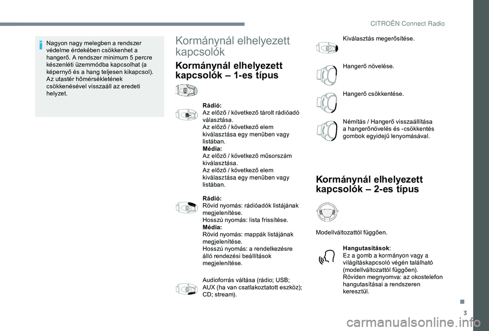 CITROEN JUMPER DISPATCH 2018 Kezelési útmutató (in Hungarian) 3
Nagyon nagy melegben a rendszer
védelme érdekében csökkenhet a
hangerő. A rendszer minimum 5 percre
készenléti üzemmódba kapcsolhat (a
képernyő és a hang teljesen kikapcsol).
Az utas CITROEN JUMPER DISPATCH 2018 Kezelési útmutató (in Hungarian) 3
Nagyon nagy melegben a rendszer
védelme érdekében csökkenhet a
hangerő. A rendszer minimum 5 percre
készenléti üzemmódba kapcsolhat (a
képernyő és a hang teljesen kikapcsol).
Az utas