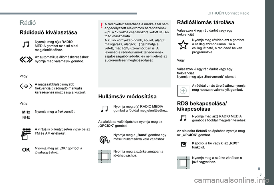 CITROEN JUMPER DISPATCH 2018 Kezelési útmutató (in Hungarian) 7
Rádió
Rádióadó kiválasztása
Nyomja meg a(z) R ADIO
MEDIA gombot az első oldal
megjelenítéséhez.
Az automatikus állomáskereséshez
nyomja meg valamelyik gombot.
Vagy: A magasabb/alacs CITROEN JUMPER DISPATCH 2018 Kezelési útmutató (in Hungarian) 7
Rádió
Rádióadó kiválasztása
Nyomja meg a(z) R ADIO
MEDIA gombot az első oldal
megjelenítéséhez.
Az automatikus állomáskereséshez
nyomja meg valamelyik gombot.
Vagy: A magasabb/alacs