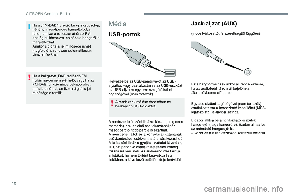 CITROEN JUMPER DISPATCH 2018 Kezelési útmutató (in Hungarian) 10
Média
USB-portok
Helyezze be az USB-pendrive-ot az USB-
aljzatba, vagy csatlakoztassa az USB-eszközt
az USB-aljzatra egy erre szolgáló kábel
segítségével (nem tartozék).A rendszer kímé CITROEN JUMPER DISPATCH 2018 Kezelési útmutató (in Hungarian) 10
Média
USB-portok
Helyezze be az USB-pendrive-ot az USB-
aljzatba, vagy csatlakoztassa az USB-eszközt
az USB-aljzatra egy erre szolgáló kábel
segítségével (nem tartozék).A rendszer kímé