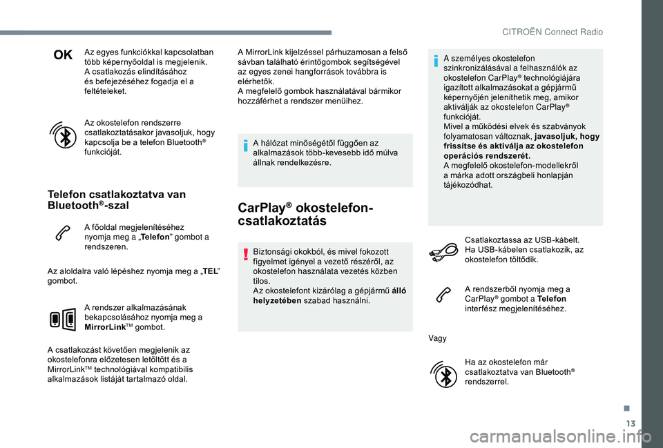 CITROEN JUMPER DISPATCH 2018 Kezelési útmutató (in Hungarian) 13
Az egyes funkciókkal kapcsolatban
több képernyőoldal is megjelenik.
A csatlakozás elindításához
és befejezéséhez fogadja el a
feltételeket.
Az okostelefon rendszerre
csatlakoztatás CITROEN JUMPER DISPATCH 2018 Kezelési útmutató (in Hungarian) 13
Az egyes funkciókkal kapcsolatban
több képernyőoldal is megjelenik.
A csatlakozás elindításához
és befejezéséhez fogadja el a
feltételeket.
Az okostelefon rendszerre
csatlakoztatás