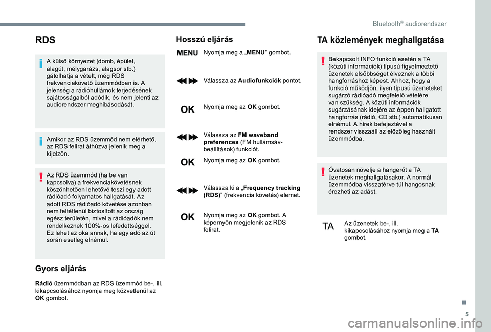 CITROEN JUMPER DISPATCH 2018 Kezelési útmutató (in Hungarian) 5
RDS
A külső környezet (domb, épület,
alagút, mélygarázs, alagsor stb.)
gátolhatja a vételt, még RDS
frekvenciakövető üzemmódban is. A
jelenség a rádióhullámok terjedésének
CITROEN JUMPER DISPATCH 2018 Kezelési útmutató (in Hungarian) 5
RDS
A külső környezet (domb, épület,
alagút, mélygarázs, alagsor stb.)
gátolhatja a vételt, még RDS
frekvenciakövető üzemmódban is. A
jelenség a rádióhullámok terjedésének