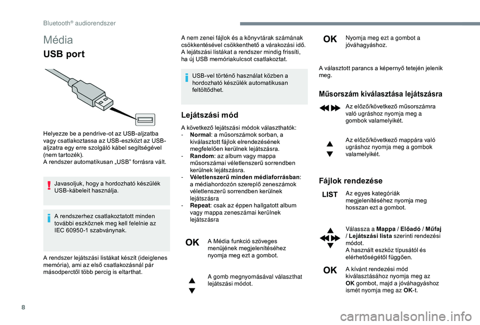 CITROEN JUMPER DISPATCH 2018 Kezelési útmutató (in Hungarian) 8
Média
USB port
Javasoljuk, hogy a hordozható készülék
USB-kábeleit használja.
A rendszerhez csatlakoztatott minden
további eszköznek meg kell felelnie az
IEC 60950 -1 szabványnak. A ne CITROEN JUMPER DISPATCH 2018 Kezelési útmutató (in Hungarian) 8
Média
USB port
Javasoljuk, hogy a hordozható készülék
USB-kábeleit használja.
A rendszerhez csatlakoztatott minden
további eszköznek meg kell felelnie az
IEC 60950 -1 szabványnak. A ne