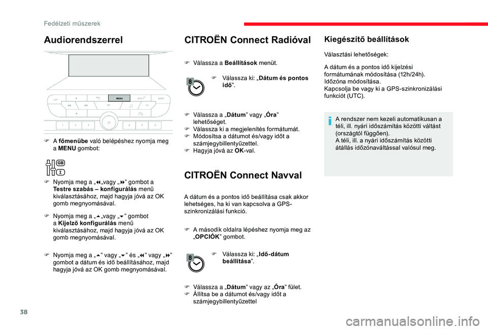 CITROEN JUMPER DISPATCH 2018  Kezelési útmutató (in Hungarian) 38
CITROËN Connect Radióval
CITROËN Connect Navval
F Válassza a Beállítások  menüt.
F  
V
 álassza ki: „Dátum és pontos 
idő ”.
F
 
V
 álassza a „ Dátum” vagy „ Óra” 
lehet�