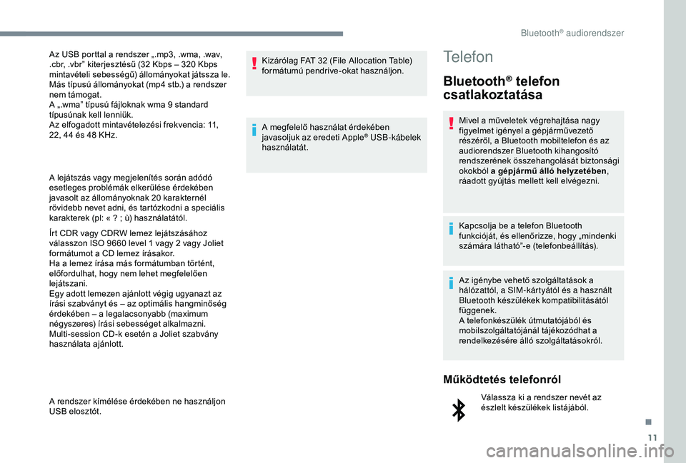 CITROEN JUMPER DISPATCH 2018 Kezelési útmutató (in Hungarian) 11
A lejátszás vagy megjelenítés során adódó
esetleges problémák elkerülése érdekében
javasolt az állományoknak 20 karakternél
rövidebb nevet adni, és tartózkodni a speciális
k CITROEN JUMPER DISPATCH 2018 Kezelési útmutató (in Hungarian) 11
A lejátszás vagy megjelenítés során adódó
esetleges problémák elkerülése érdekében
javasolt az állományoknak 20 karakternél
rövidebb nevet adni, és tartózkodni a speciális
k