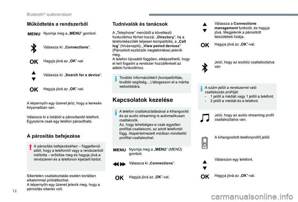 CITROEN JUMPER DISPATCH 2018 Kezelési útmutató (in Hungarian) 12
Működtetés a rendszerből
Nyomja meg a „MENU” gombot.
Válassza ki: „Connections ”.
Hagyja jóvá az „ OK”-val.
Válassza ki: „ Search for a device ”.
Hagyja jóvá az „ OK”- CITROEN JUMPER DISPATCH 2018 Kezelési útmutató (in Hungarian) 12
Működtetés a rendszerből
Nyomja meg a „MENU” gombot.
Válassza ki: „Connections ”.
Hagyja jóvá az „ OK”-val.
Válassza ki: „ Search for a device ”.
Hagyja jóvá az „ OK”-