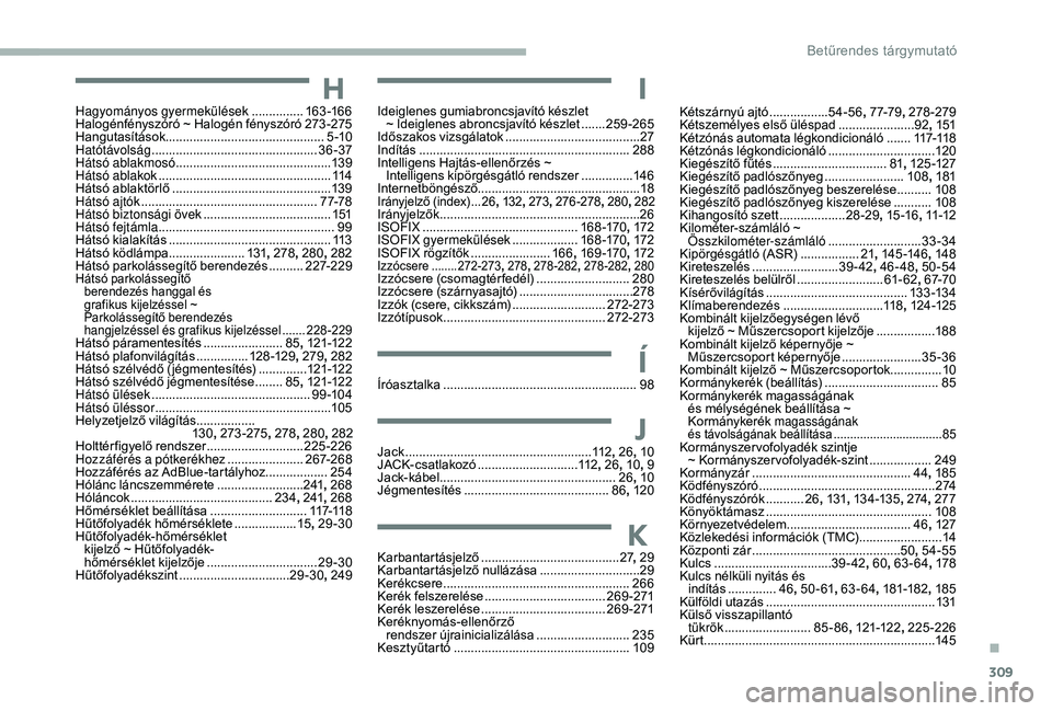 CITROEN JUMPER DISPATCH 2018 Kezelési útmutató (in Hungarian) 309
HHagyományos gyermekülések ...............16 3 -166
Halogénfényszóró ~ Halogén fényszóró 2 73-275
Hangutasítások .............................................. 5 -10
Hatótávolság
CITROEN JUMPER DISPATCH 2018 Kezelési útmutató (in Hungarian) 309
HHagyományos gyermekülések ...............16 3 -166
Halogénfényszóró ~ Halogén fényszóró 2 73-275
Hangutasítások .............................................. 5 -10
Hatótávolság