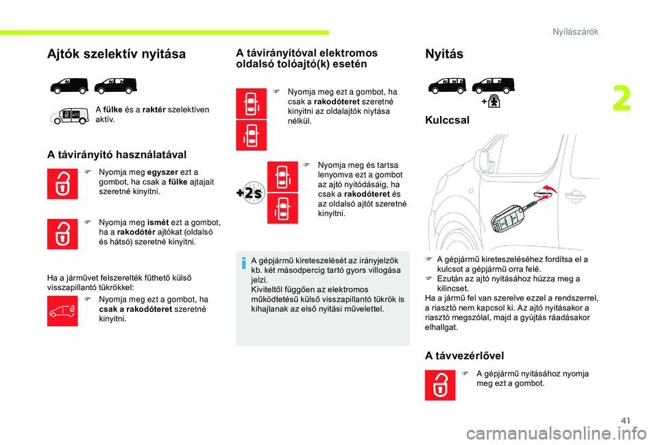 CITROEN JUMPER DISPATCH 2018 Kezelési útmutató (in Hungarian) 41
Ajtók szelektív nyitása
A távirányító használatával
F Nyomja meg egyszer ezt a
gombot, ha csak a fülke ajtajait
szeretné kinyitni.
Ha a járművet felszerelték fűthető külső
vis CITROEN JUMPER DISPATCH 2018 Kezelési útmutató (in Hungarian) 41
Ajtók szelektív nyitása
A távirányító használatával
F Nyomja meg egyszer ezt a
gombot, ha csak a fülke ajtajait
szeretné kinyitni.
Ha a járművet felszerelték fűthető külső
vis