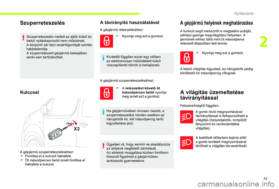 CITROEN JUMPER DISPATCH 2018 Kezelési útmutató (in Hungarian) 43
A gépjármű szuperreteszeléséhez:
F F ordítsa el a kulcsot hátrafelé.
F
Ö
t másodpercen belül ismét fordítsa el
hátrafelé a kulcsot.
A távirányító használatával
A gépjárm CITROEN JUMPER DISPATCH 2018 Kezelési útmutató (in Hungarian) 43
A gépjármű szuperreteszeléséhez:
F F ordítsa el a kulcsot hátrafelé.
F
Ö
t másodpercen belül ismét fordítsa el
hátrafelé a kulcsot.
A távirányító használatával
A gépjárm