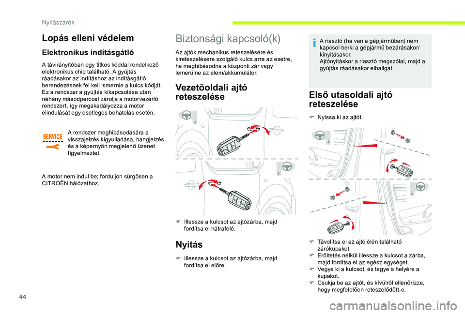 CITROEN JUMPER DISPATCH 2018  Kezelési útmutató (in Hungarian) 44
Lopás elleni védelem
Elektronikus indításgátló
A távirányítóban egy titkos kóddal rendelkező 
elektronikus chip található. A gyújtás 
ráadásakor az indításhoz az indításgátl�