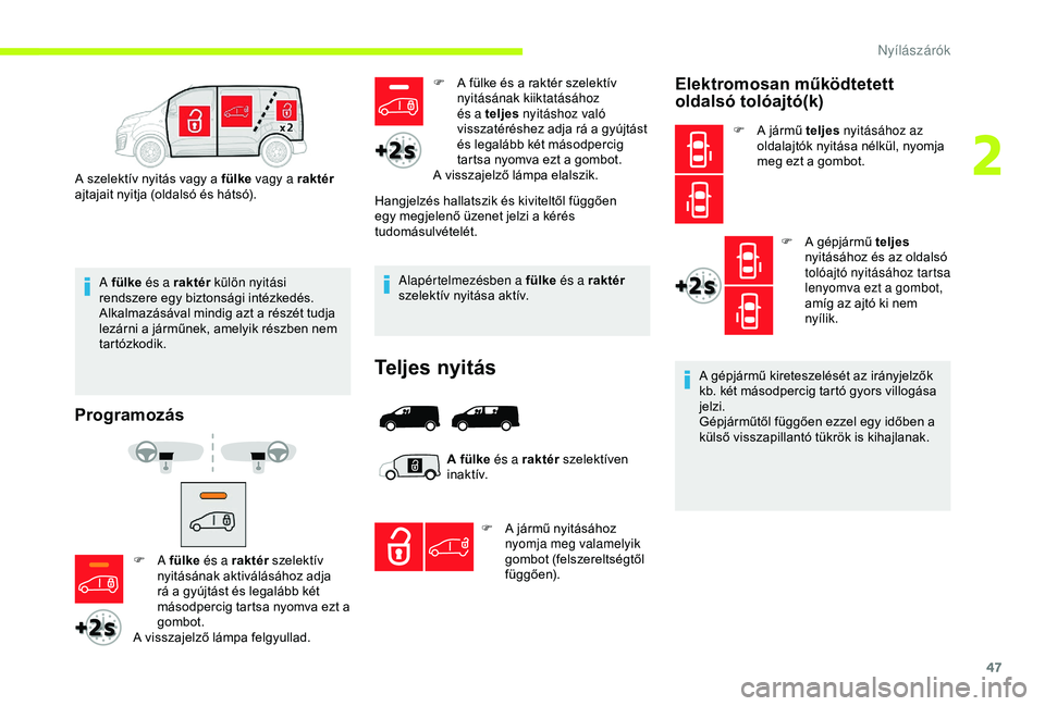 CITROEN JUMPER DISPATCH 2018  Kezelési útmutató (in Hungarian) 47
A fülke és a raktér  külön nyitási 
rendszere egy biztonsági intézkedés.
Alkalmazásával mindig azt a részét tudja 
lezárni a járműnek, amelyik részben nem 
tartózkodik.
A szelekt�