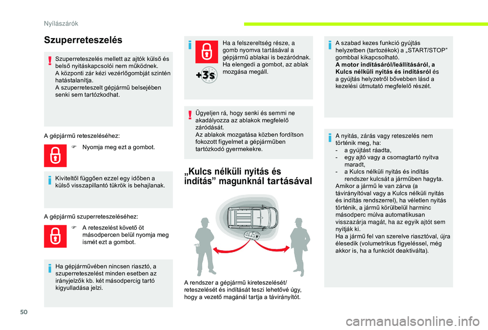 CITROEN JUMPER DISPATCH 2018 Kezelési útmutató (in Hungarian) 50
Szuperreteszelés
Szuperreteszelés mellett az ajtók külső és
belső nyitáskapcsolói nem működnek.
A központi zár kézi vezérlőgombját szintén
hatástalanítja.
A szuperreteszelt g CITROEN JUMPER DISPATCH 2018 Kezelési útmutató (in Hungarian) 50
Szuperreteszelés
Szuperreteszelés mellett az ajtók külső és
belső nyitáskapcsolói nem működnek.
A központi zár kézi vezérlőgombját szintén
hatástalanítja.
A szuperreteszelt g