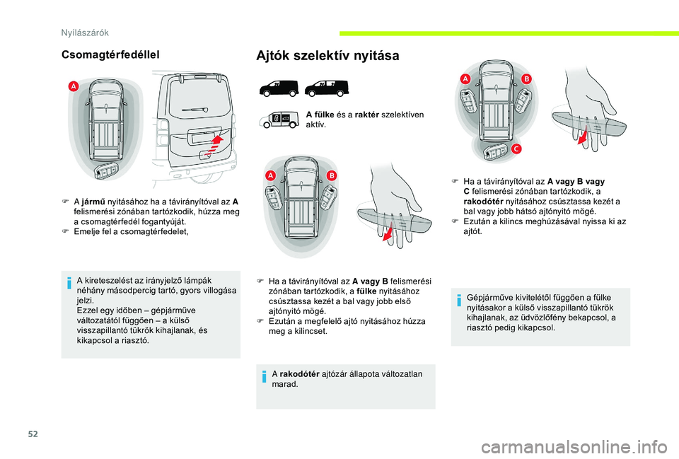 CITROEN JUMPER DISPATCH 2018 Kezelési útmutató (in Hungarian) 52
Csomagtérfedéllel
A kireteszelést az irányjelző lámpák
néhány másodpercig tartó, gyors villogása
jelzi.
Ezzel egy időben – gépjárműve
változatától függően – a külső
v CITROEN JUMPER DISPATCH 2018 Kezelési útmutató (in Hungarian) 52
Csomagtérfedéllel
A kireteszelést az irányjelző lámpák
néhány másodpercig tartó, gyors villogása
jelzi.
Ezzel egy időben – gépjárműve
változatától függően – a külső
v