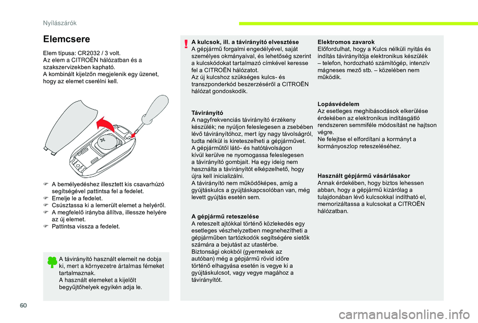 CITROEN JUMPER DISPATCH 2018 Kezelési útmutató (in Hungarian) 60
Elemcsere
Elem típusa: CR2032 / 3 volt.
Az elem a CITROËN hálózatban és a
szakszervizekben kapható.
A kombinált kijelzőn megjelenik egy üzenet,
hogy az elemet cserélni kell.A távirány CITROEN JUMPER DISPATCH 2018 Kezelési útmutató (in Hungarian) 60
Elemcsere
Elem típusa: CR2032 / 3 volt.
Az elem a CITROËN hálózatban és a
szakszervizekben kapható.
A kombinált kijelzőn megjelenik egy üzenet,
hogy az elemet cserélni kell.A távirány