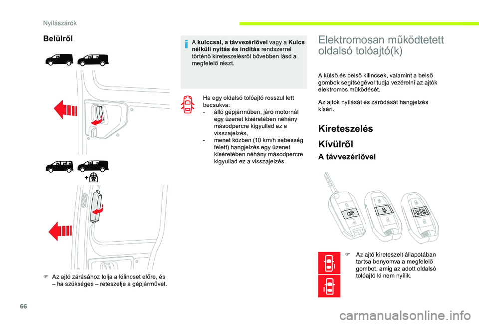 CITROEN JUMPER DISPATCH 2018 Kezelési útmutató (in Hungarian) 66
Belülről
F Az ajtó zárásához tolja a kilincset előre, és – ha szükséges – reteszelje a gépjárművet. A kulccsal, a távvezérlővel vagy a Kulcs
nélküli nyitás és indítás ren CITROEN JUMPER DISPATCH 2018 Kezelési útmutató (in Hungarian) 66
Belülről
F Az ajtó zárásához tolja a kilincset előre, és – ha szükséges – reteszelje a gépjárművet. A kulccsal, a távvezérlővel vagy a Kulcs
nélküli nyitás és indítás ren