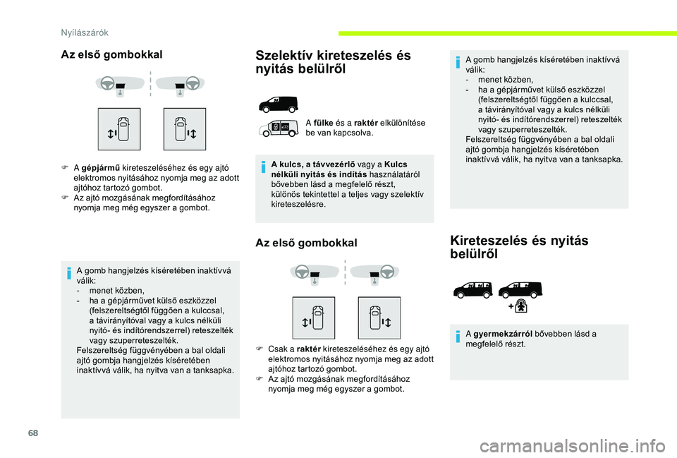 CITROEN JUMPER DISPATCH 2018 Kezelési útmutató (in Hungarian) 68
Az első gombokkal
F A gépjármű kireteszeléséhez és egy ajtó
elektromos nyitásához nyomja meg az adott
ajtóhoz tartozó gombot.
F
A
z ajtó mozgásának megfordításához
nyomja m CITROEN JUMPER DISPATCH 2018 Kezelési útmutató (in Hungarian) 68
Az első gombokkal
F A gépjármű kireteszeléséhez és egy ajtó
elektromos nyitásához nyomja meg az adott
ajtóhoz tartozó gombot.
F
A
z ajtó mozgásának megfordításához
nyomja m