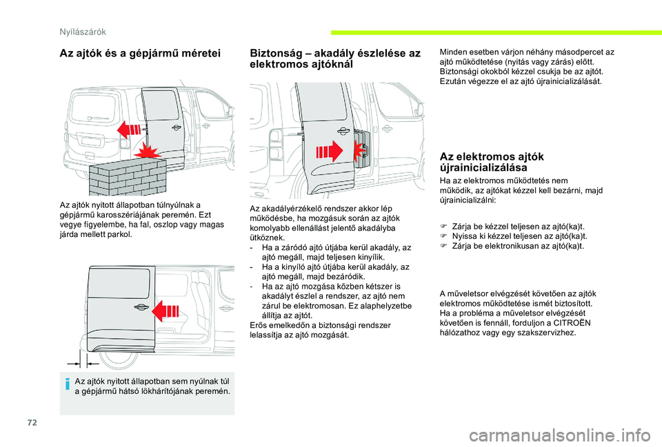 CITROEN JUMPER DISPATCH 2018 Kezelési útmutató (in Hungarian) 72
Az ajtók és a gépjármű méretei
Az ajtók nyitott állapotban túlnyúlnak a
gépjármű karosszériájának peremén. Ezt
vegye figyelembe, ha fal, oszlop vagy magas
járda mellett parkol. CITROEN JUMPER DISPATCH 2018 Kezelési útmutató (in Hungarian) 72
Az ajtók és a gépjármű méretei
Az ajtók nyitott állapotban túlnyúlnak a
gépjármű karosszériájának peremén. Ezt
vegye figyelembe, ha fal, oszlop vagy magas
járda mellett parkol.