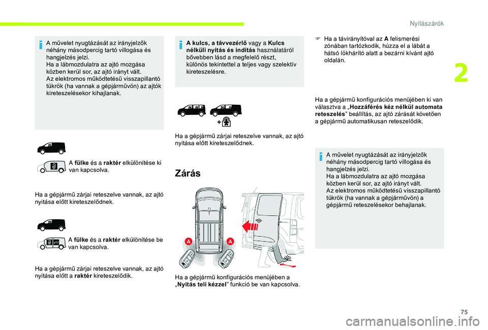 CITROEN JUMPER DISPATCH 2018 Kezelési útmutató (in Hungarian) 75
A művelet nyugtázását az irányjelzők
néhány másodpercig tartó villogása és
hangjelzés jelzi.
Ha a lábmozdulatra az ajtó mozgása
közben kerül sor, az ajtó irányt vált.
Az ele CITROEN JUMPER DISPATCH 2018 Kezelési útmutató (in Hungarian) 75
A művelet nyugtázását az irányjelzők
néhány másodpercig tartó villogása és
hangjelzés jelzi.
Ha a lábmozdulatra az ajtó mozgása
közben kerül sor, az ajtó irányt vált.
Az ele